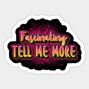 Fascinating tell me more funny saying for mature adults and older people Sticker